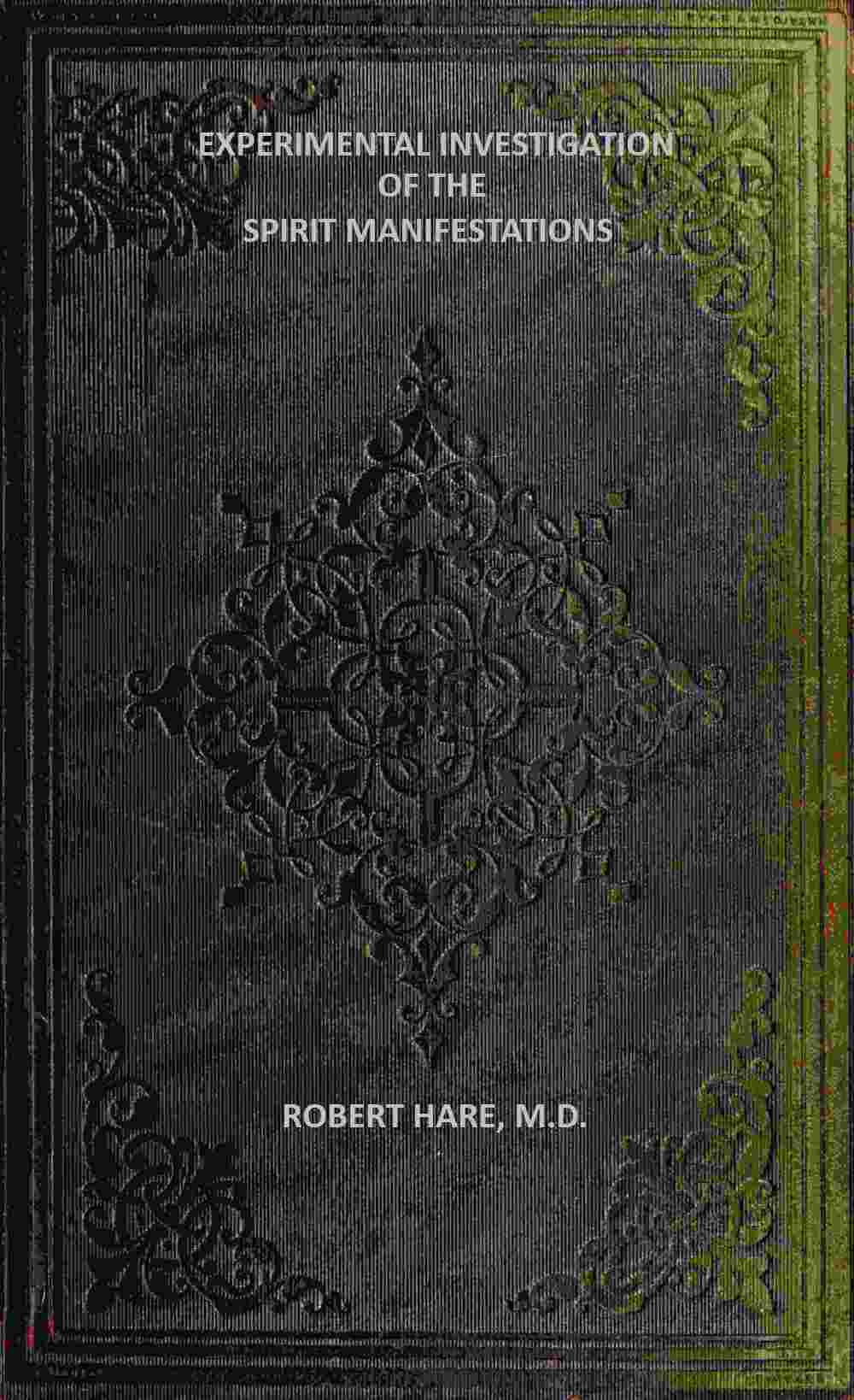 Experimental Investigation of the Spirit Manifestations / Demonstrating the existence of spirits and their communion with mortals. Doctrine of the spirit world respecting heaven, hell, morality, and God. Also, the influence of Scripture on the morals of Christians. cover