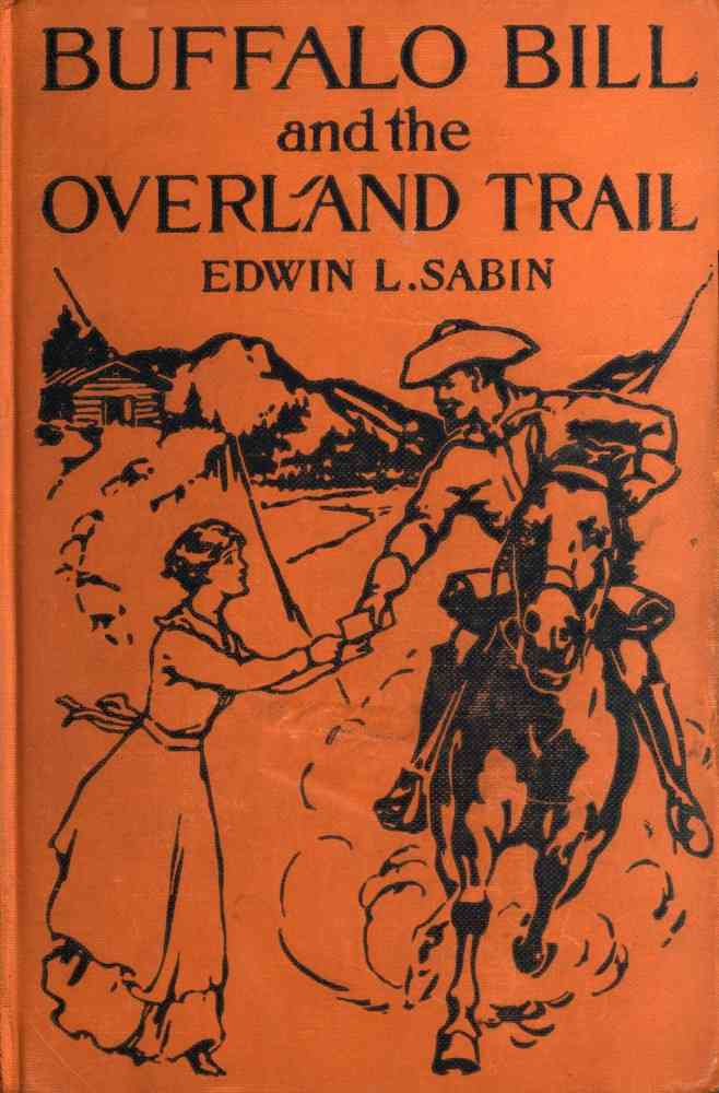 Buffalo Bill and the Overland Trail / Being the story of how boy and man worked hard and played hard to blaze the white trail, by wagon train, stage coach and pony express, across the great plains and the mountains beyond, that the American republic might expand and flourish cover
