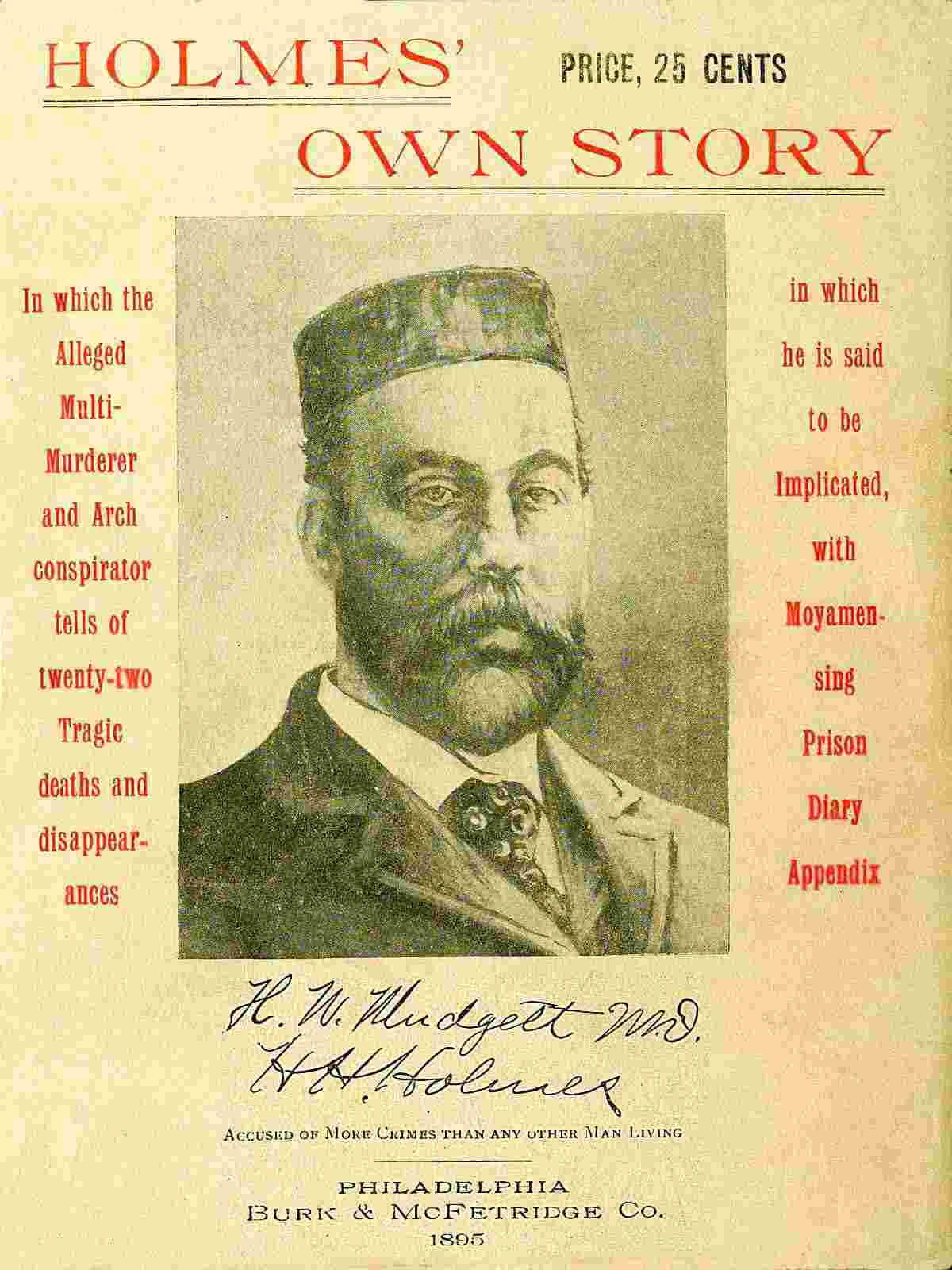Holmes' Own Story / In Which the Alleged Multi-murderer and Arch Conspirator Tells of the Twenty-two Tragic Deaths and Disappearances in Which He Is Said to Be Implicated, With Moyamensing Prison Diary Appendix cover