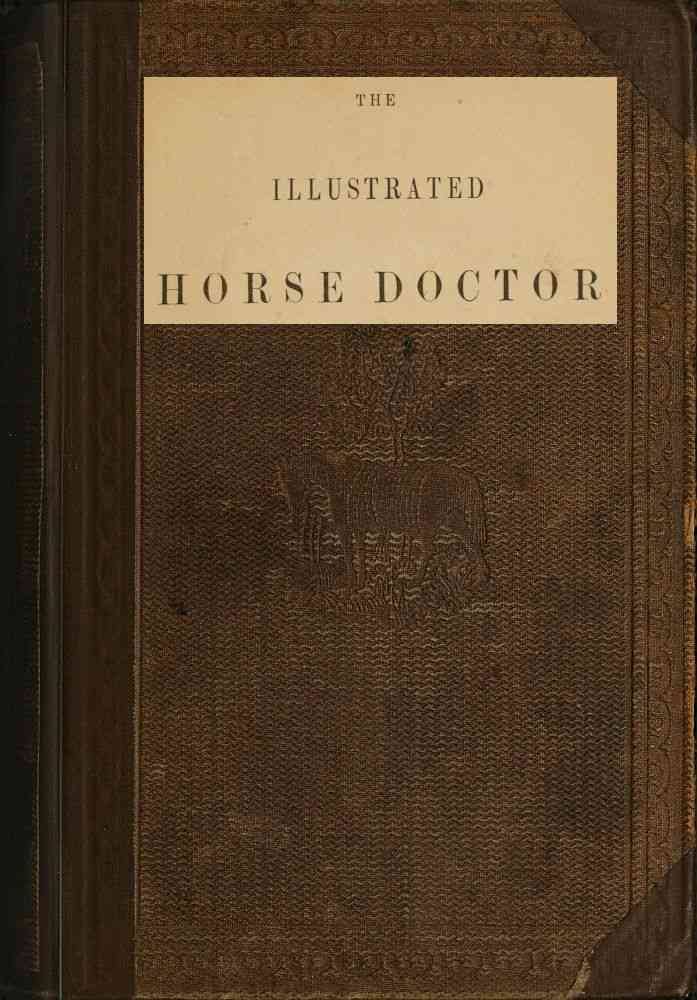 The Illustrated Horse Doctor / Being an accurate and detailed account of the various diseases to which the equine race are subjected cover