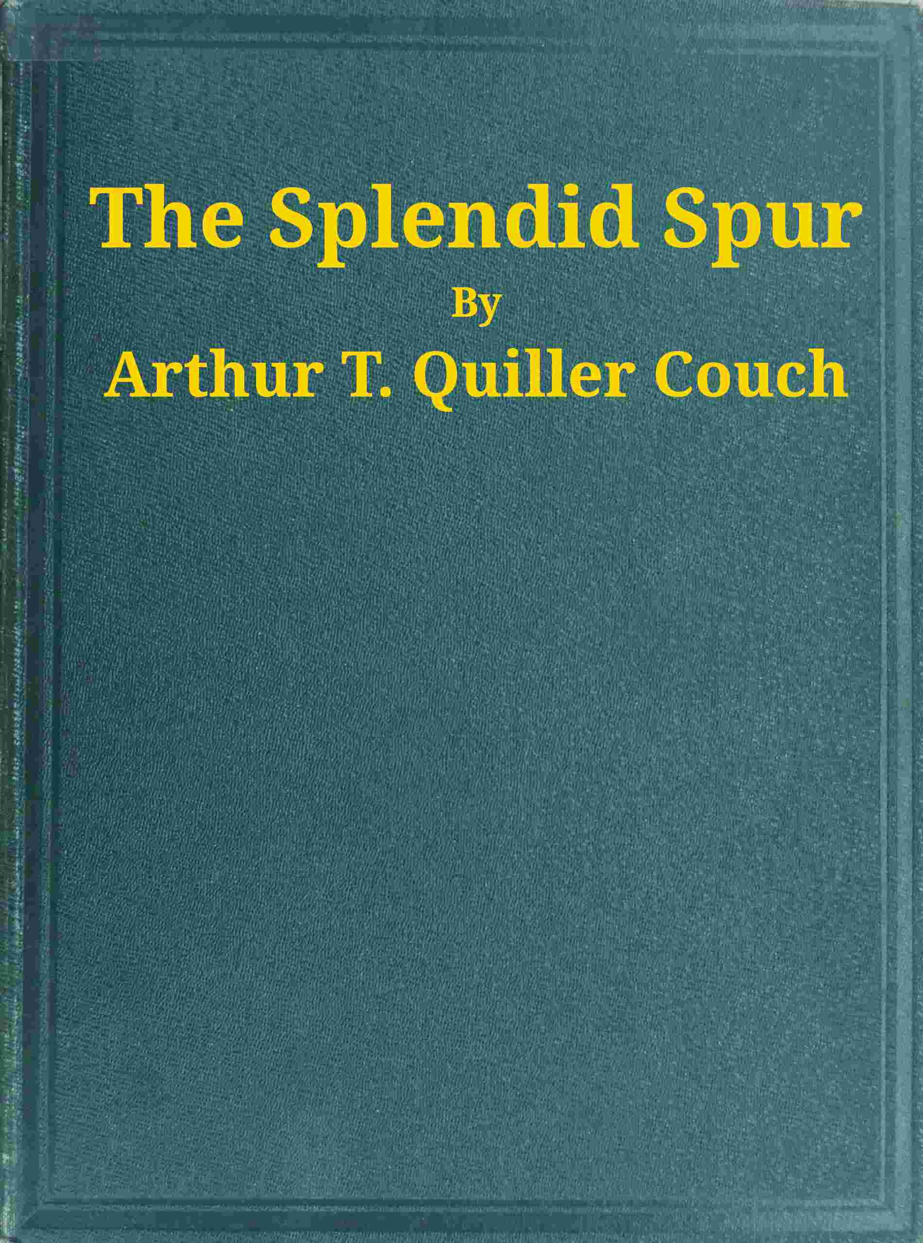 The Splendid Spur / Being Memoirs of the Adventures of Mr. John Marvel, a Servant of His Late Majesty King Charles I, in the Years 1642-3 cover