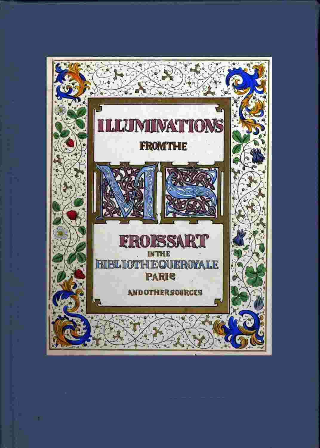 Illuminated illustrations of Froissart; Selected from the ms. in the Bibliothèque royale, Paris, and from other sources cover