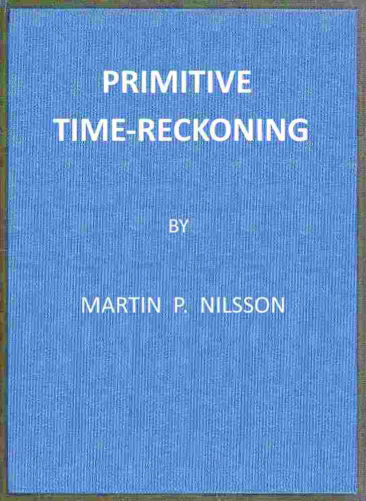 Primitive Time-reckoning / A study in the origins and first development of the art of counting time among the primitive and early culture peoples cover