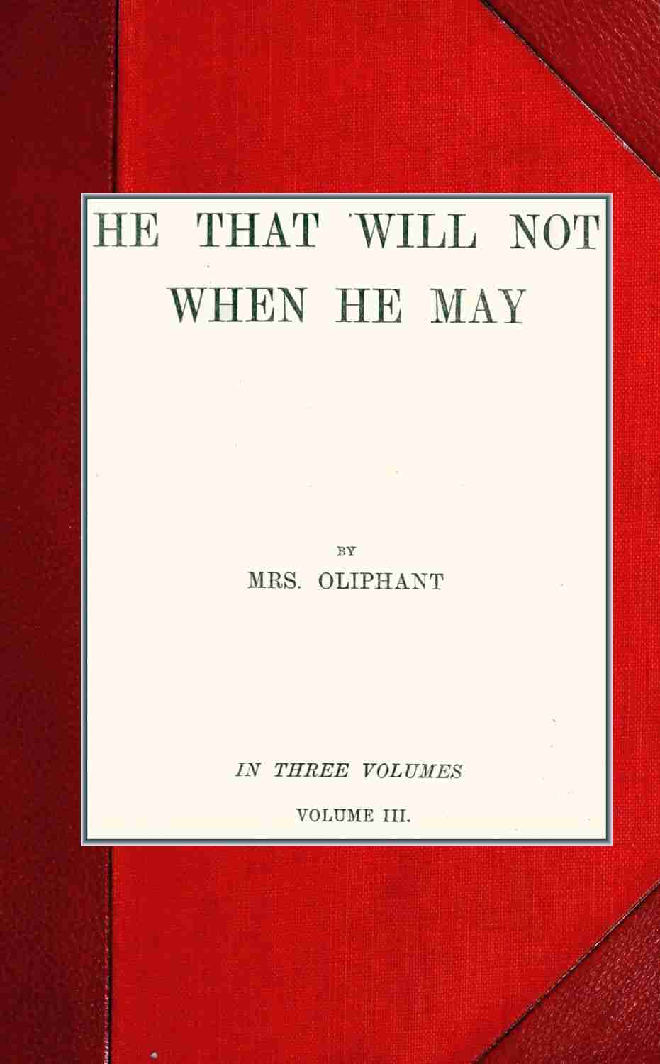 He that will not when he may; vol. III cover
