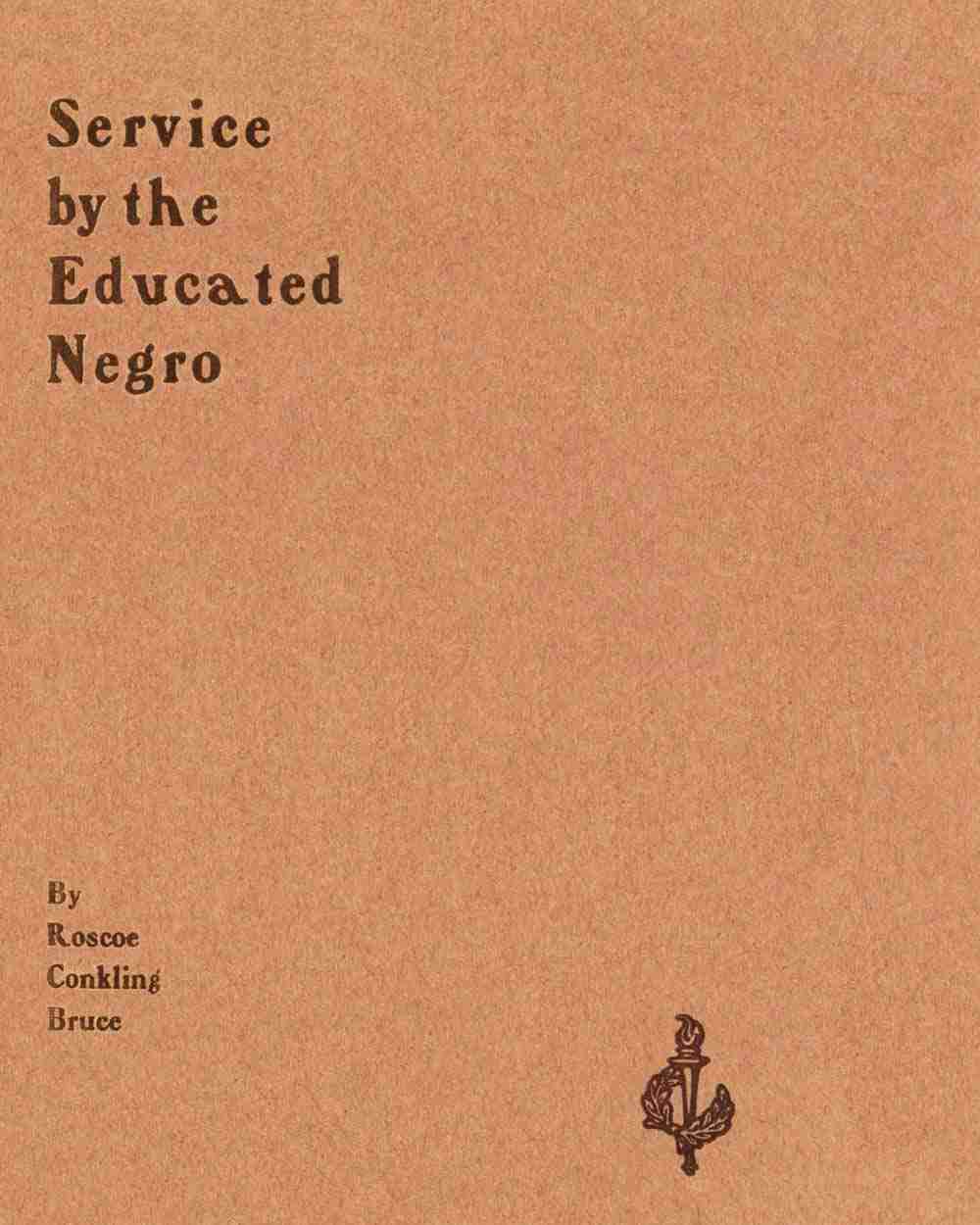 Service by the Educated Negro / Address of Roscoe Conkling Bruce of Tuskegee Institute at the Commencement Exercises of the M Street High School Metropolitan A. M. E. Church Washington, D.C., June 16, 1903 cover