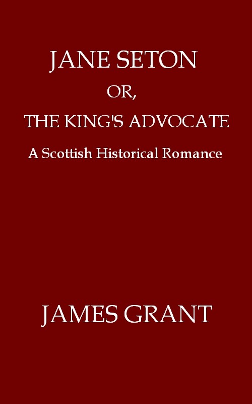 Jane Seton; or, The King's Advocate: A Scottish Historical Romance cover