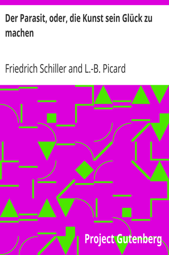 Der Parasit, oder, die Kunst sein Glück zu machen / Ein Lustspiel nach dem Franzoesischen [des Picard] cover