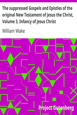 The suppressed Gospels and Epistles of the original New Testament of Jesus the Christ, Volume 3, Infancy of Jesus Christ cover