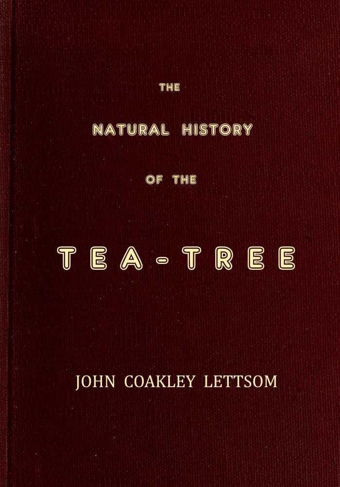 The Natural History of the Tea-Tree, with Observations on the Medical Qualities of Tea, and on the Effects of Tea-Drinking cover
