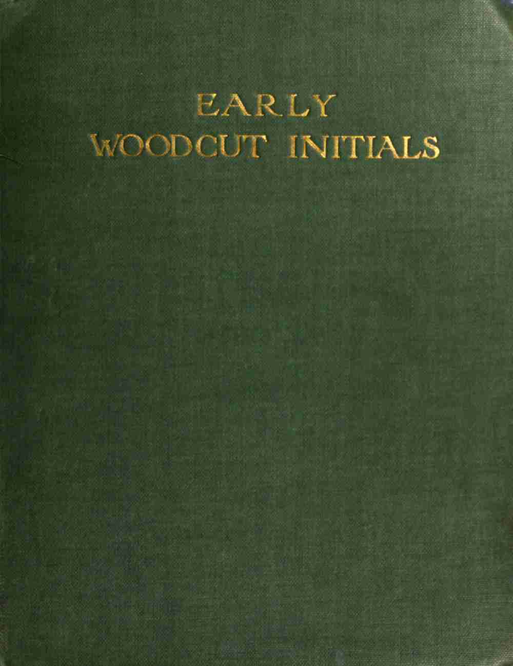 Early Woodcut Initials / Containing over Thirteen Hundred Reproductions of Ornamental Letters of the Fifteenth and Sixteenth Centuries cover
