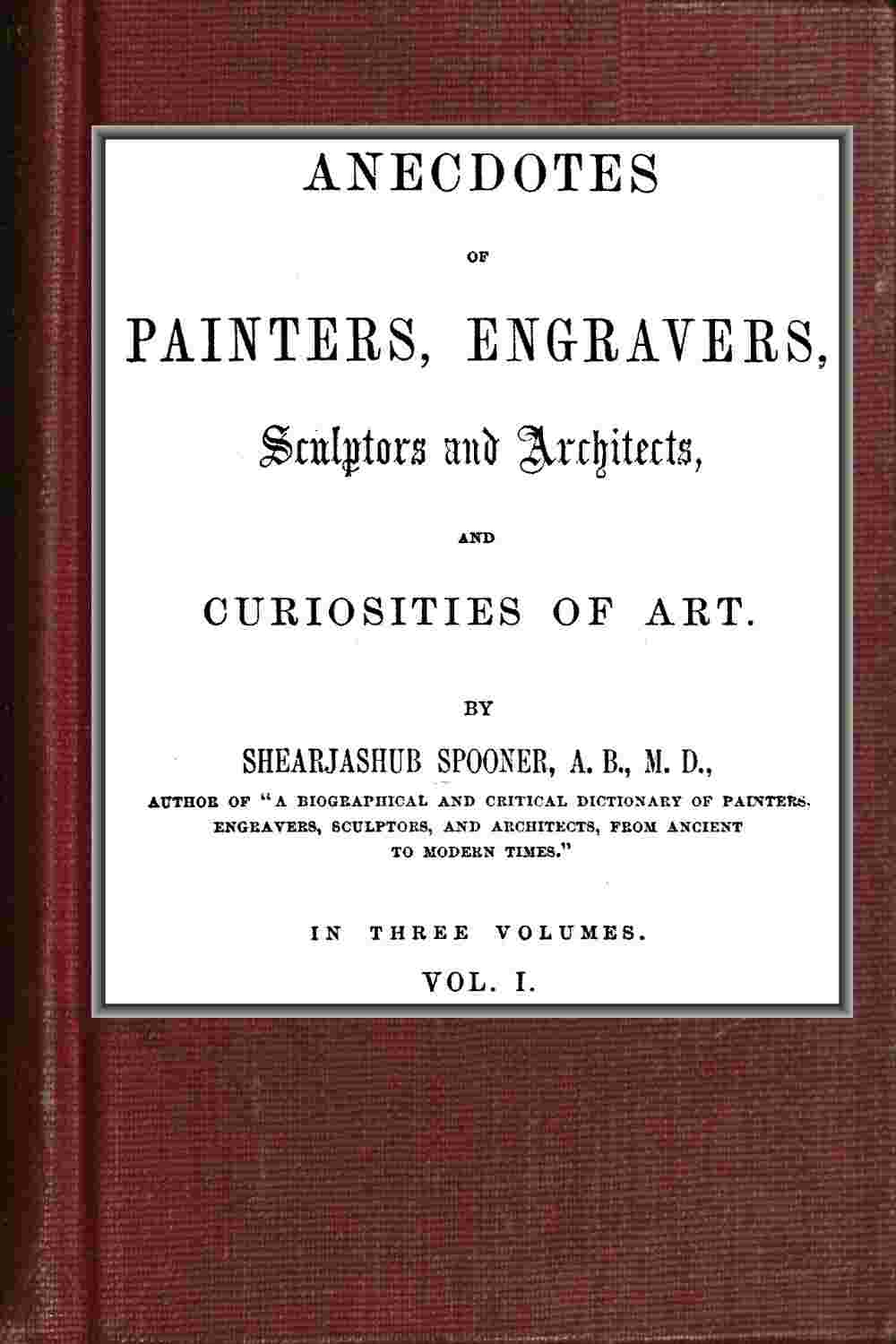 Anecdotes of Painters, Engravers, Sculptors and Architects, and Curiosities of Art (Vol. 1 of 3) cover
