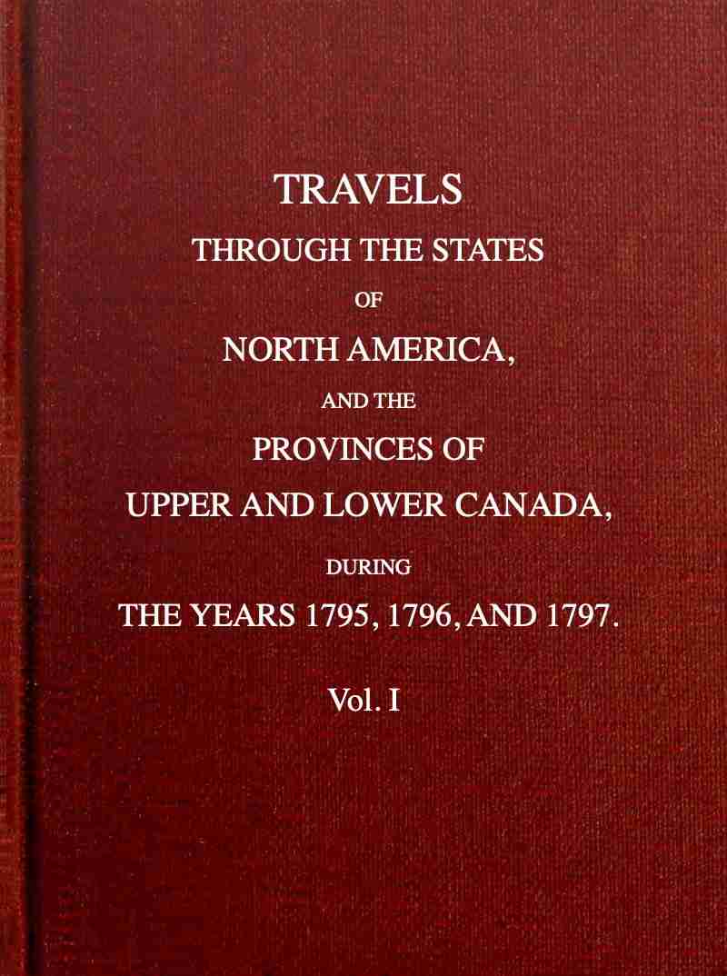 Travels through the states of North America, and the provinces of Upper and Lower Canada, during the years 1795, 1796, and 1797 [Vol. 1 of 2] cover