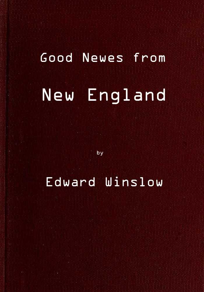Good Newes from New England / Or a true relation of things very remarkable at the plantation of Plimoth in New-England cover