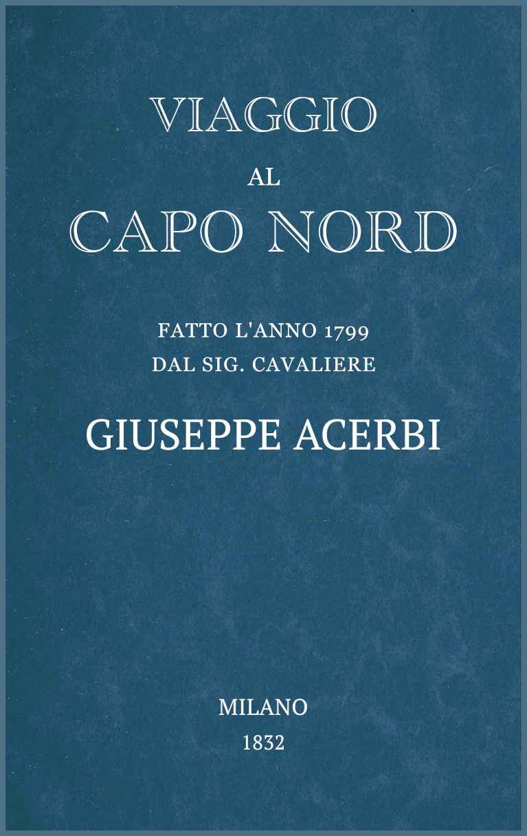 Viaggio al Capo Nord / fatto l'anno 1799 dal Sig. cavaliere Giuseppe Acerbi cover