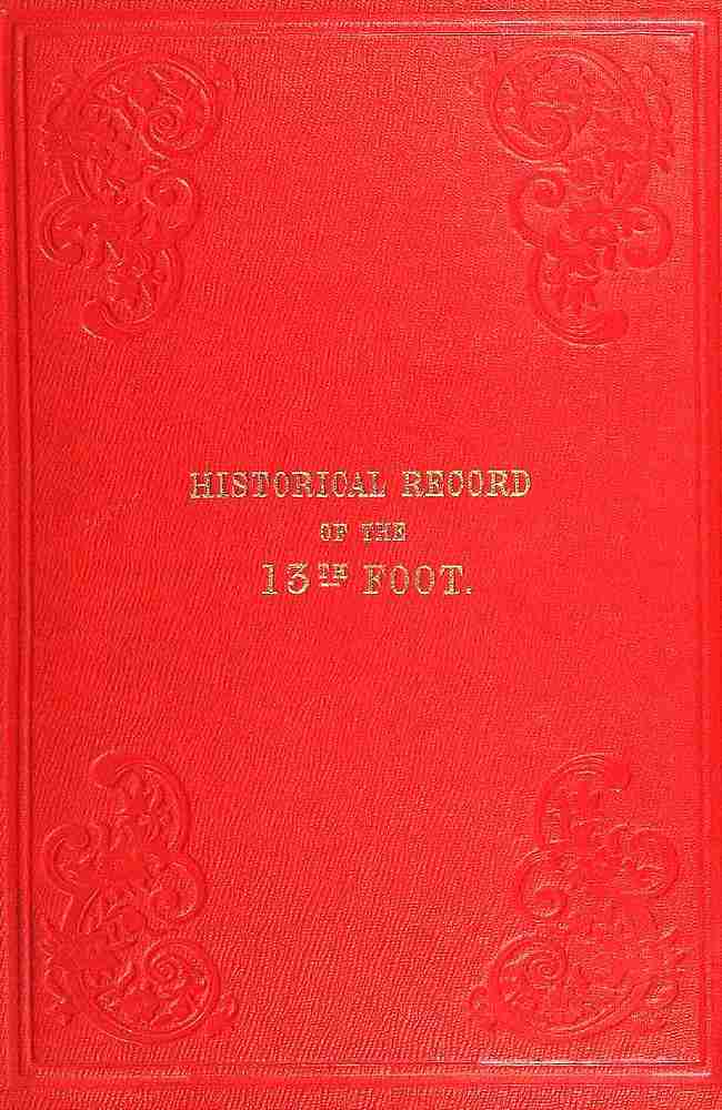 Historical record of the Thirteenth, First Somerset, or the Prince Albert's Regiment of Light Infantry / containing an account of the formation of the regiment in 1685, and of its subsequent services to 1848. cover