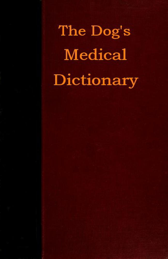 The Dog's Medical Dictionary / An encyclopædia of the diseases, their diagnosis & treatment, and the physical development of the dog cover