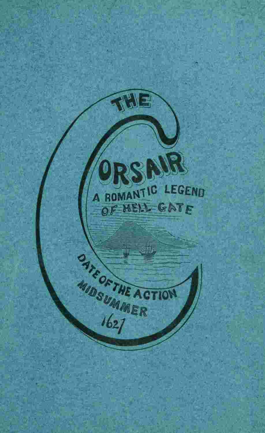 The corsair; a romantic legend of Hell Gate / illustrating the beauty of innocence. Date of the action: Midsummer, 1627 cover