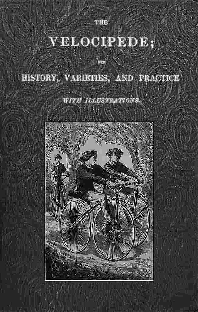 The Velocipede: Its History, Varieties, and Practice cover