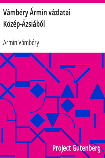Vámbéry Ármin vázlatai Közép-Ázsiából / Ujabb adalékok az oxusmelléki országok népismereti, társadalmi és politikai viszonyaihoz cover