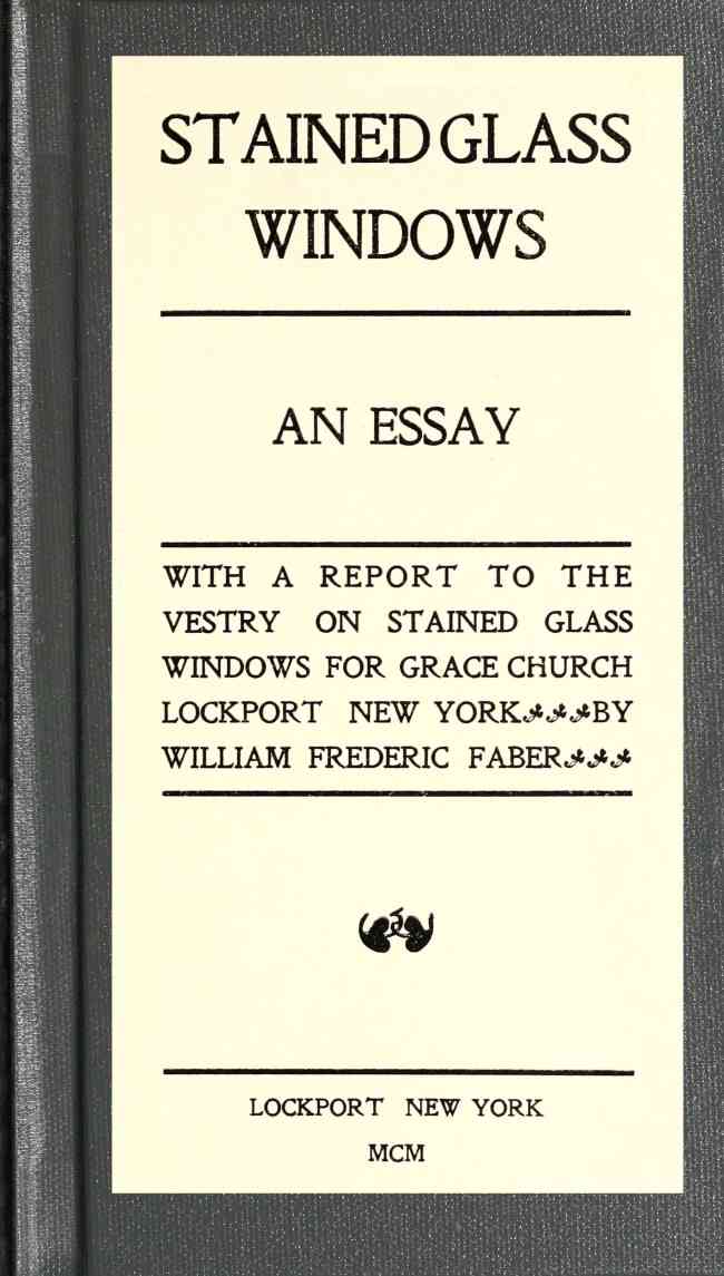 Stained Glass Windows: An Essay: With a Report to the Vestry on Stained Glass Windows for Grace Church Lockport New York cover