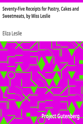 Seventy-Five Receipts for Pastry, Cakes and Sweetmeats, by Miss Leslie cover
