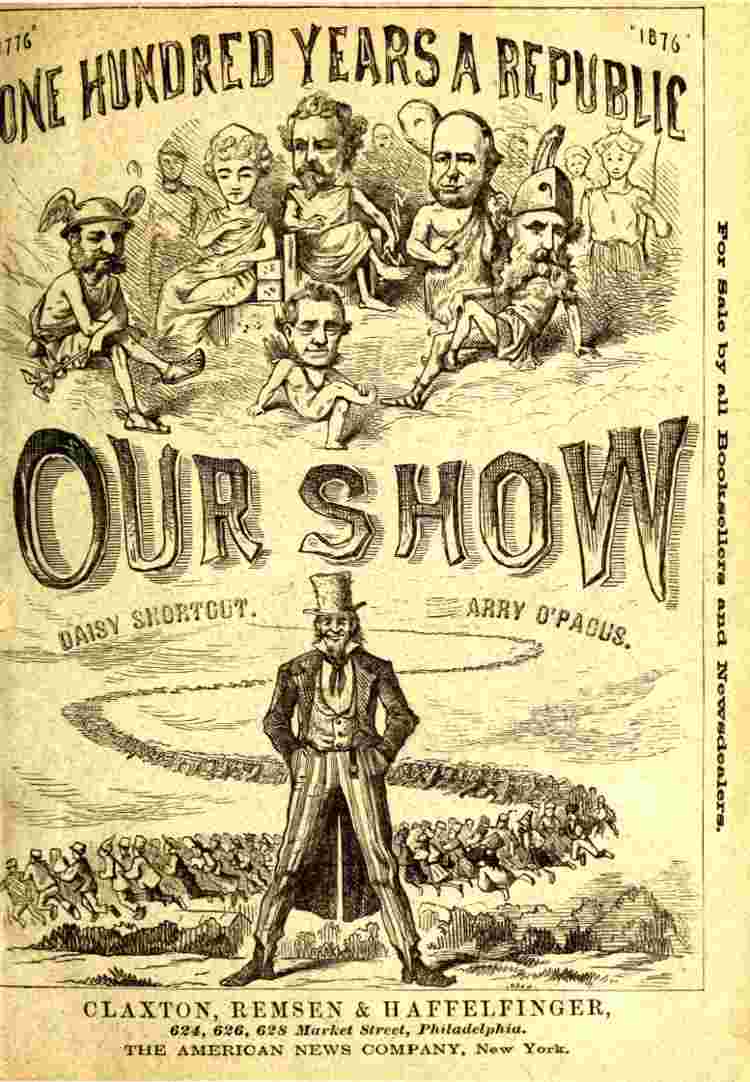 Our Show / A Humorous Account of the International Exposition in Honor of the Centennial Anniversary of American Independence, from Inception to Completion, Including Description of Buildings, Biographies of Managers, Receptions of Foreign Dignitaries, Opening Ceremonies, Poem, Oration, Amusing Survey of All Departments, Incidents, Etc., Etc. cover