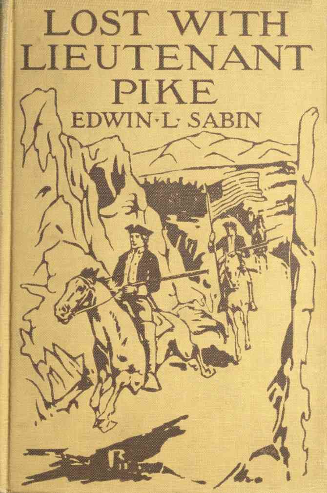 Lost with Lieutenant Pike / How from the Pawnee Village the boy named Scar Head marched with the young American Chief clear into the Snowy Mountains; how in the dead of winter they searched for the Lost River and thought that they had found it; and how the Spanish Soldiery came upon them and took them down to Santa Fé of New Mexico, where another surprise awaited them cover