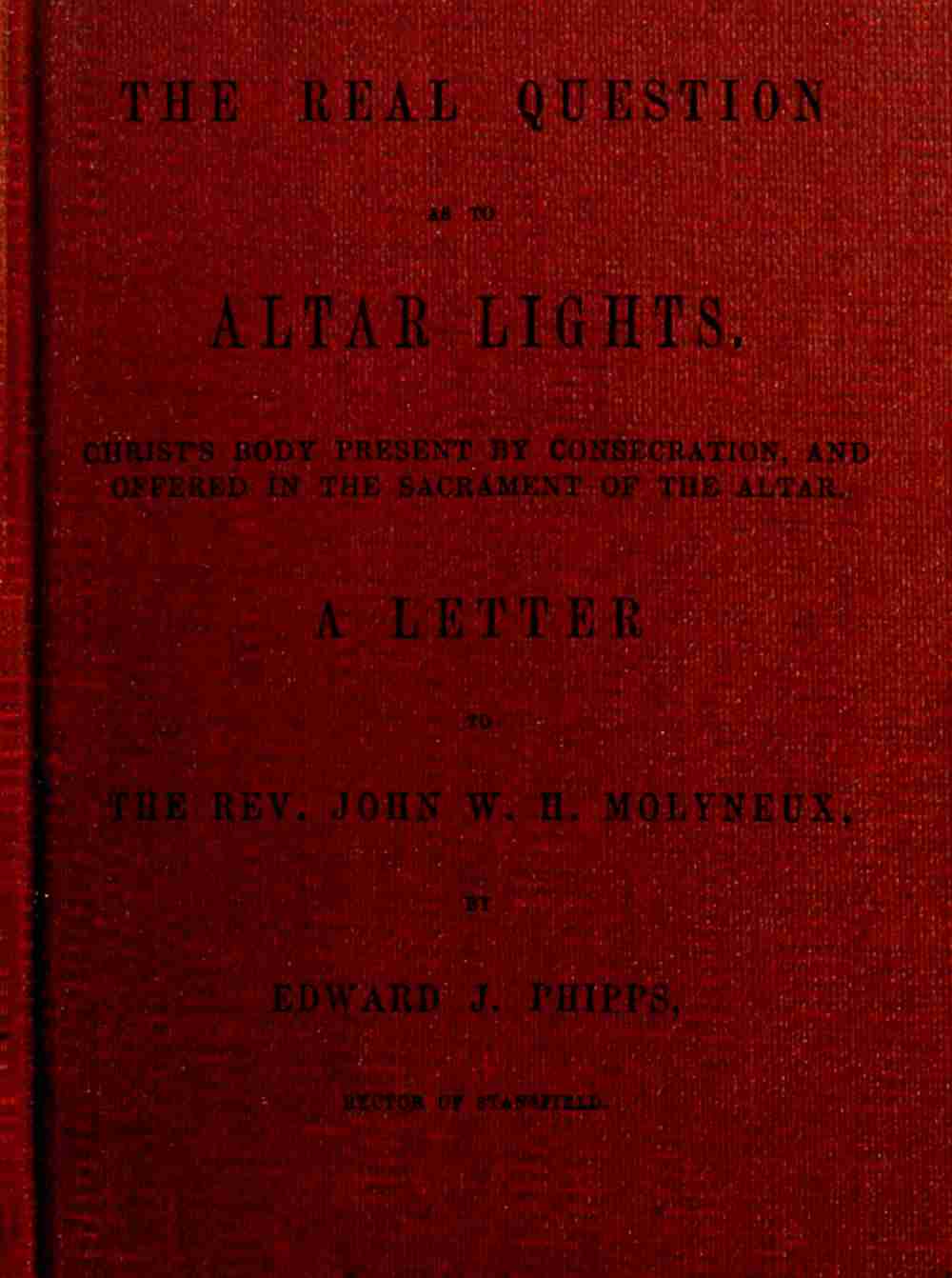 The Real Question as to Altar Lights / Christ's Body Present by Consecration, and Offered in the Sacrament of the Altar: A Letter to the Rev. John W.H. Molyneux cover