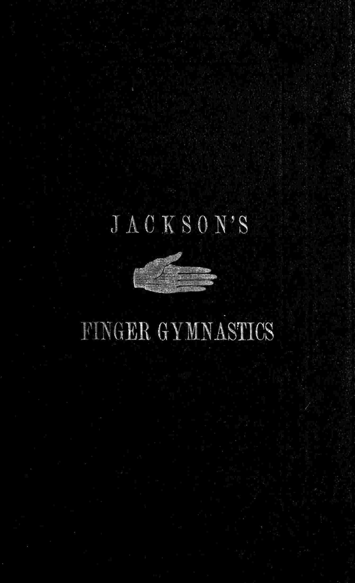 Jackson's Gymnastics for the Fingers and Wrist / being a system of gymnastics, based on anatomical principles, for developing and strengthening the muscles of the hand for musical, mechanical and medical purposes: with thirty-seven diagrams cover