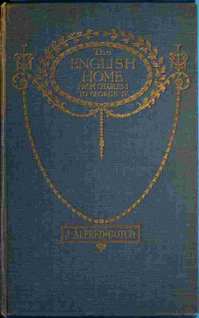 The English Home from Charles I. to George IV. / Its Architecture, Decoration and Garden Design cover