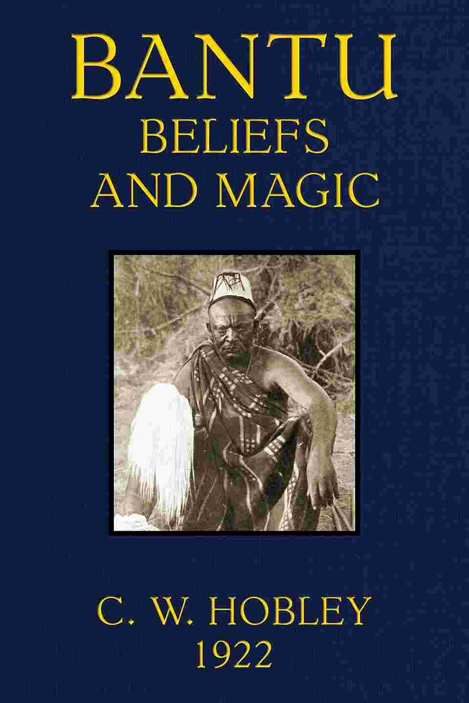 Bantu Beliefs and Magic / With particular reference to the Kikuyu and Kamba tribes of Kenya Colony; together with some reflections on East Africa after the war cover