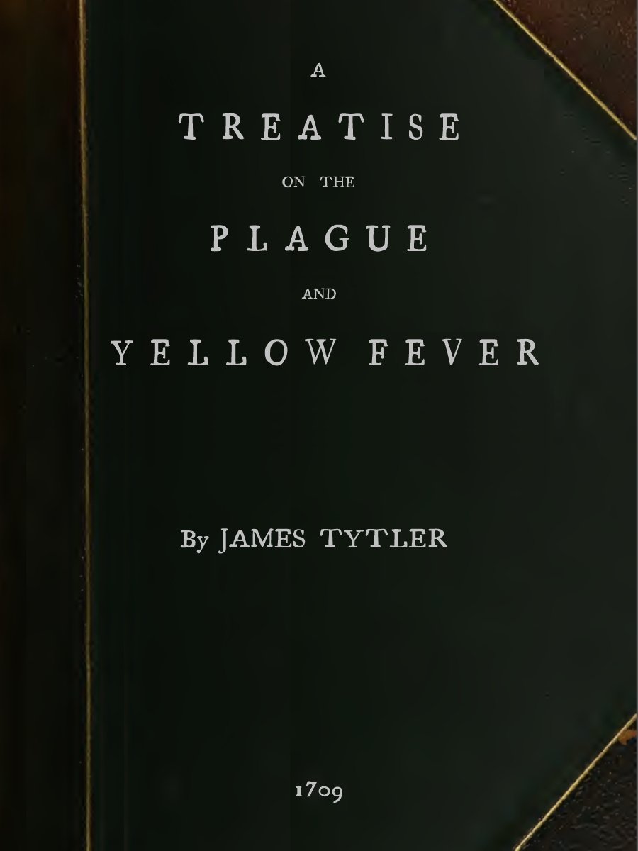 A Treatise on the Plague and Yellow Fever / With an Appendix, containing histories of the plague at Athens in the time of the Peloponnesian War; at Constantinople in the time of Justinian; at London in 1665; at Marseilles in 1720 cover