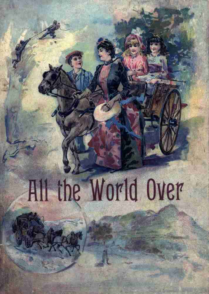 All the World Over: Interesting Stories of Travel, Thrilling Adventure and Home Life cover