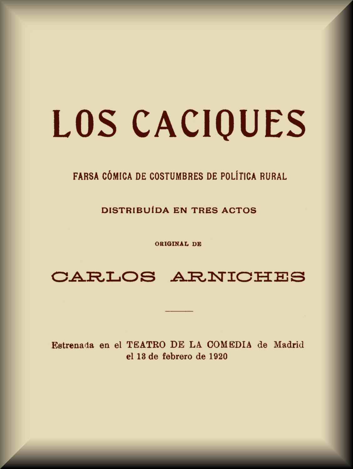Los caciques / farsa cómica de costumbres de política rural, distribuída en tres actos cover