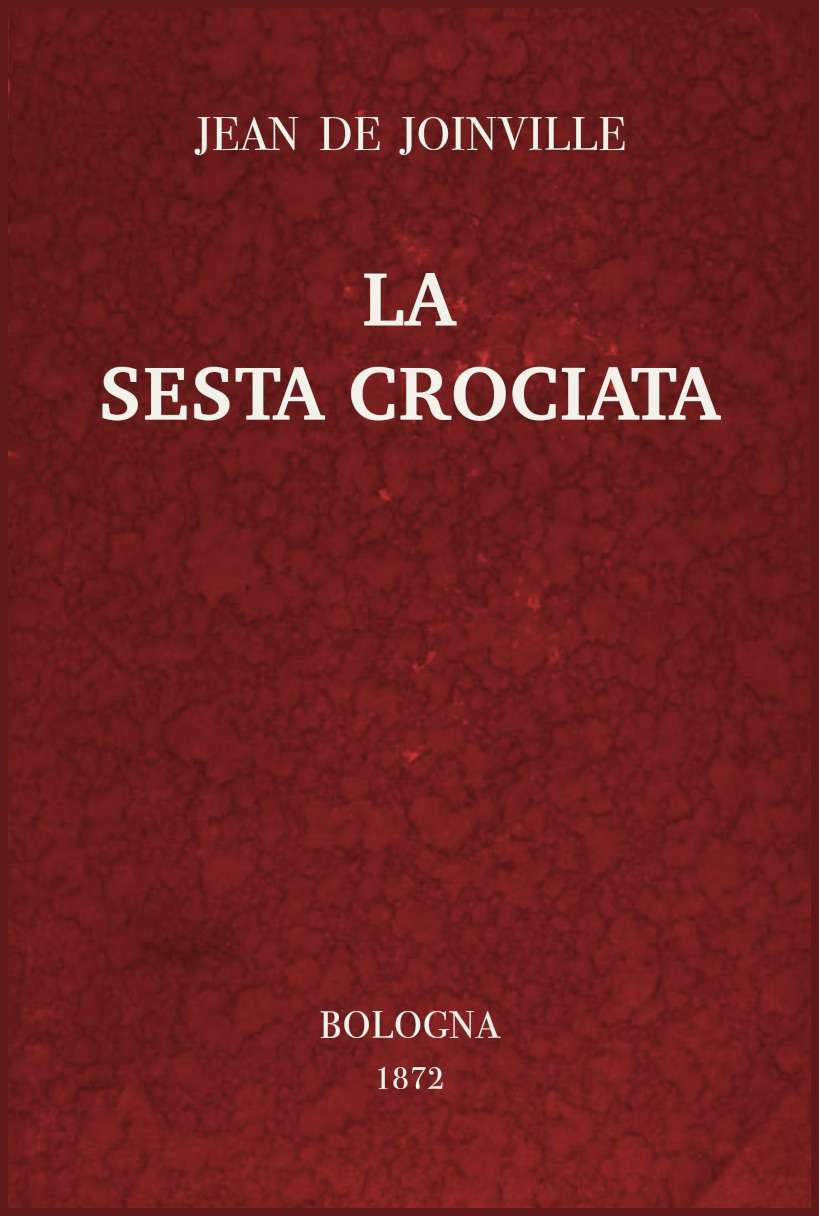 La sesta crociata / ovvero l'istoria della santa vita e delle grandi cavallerie di re Luigi IX di Francia cover