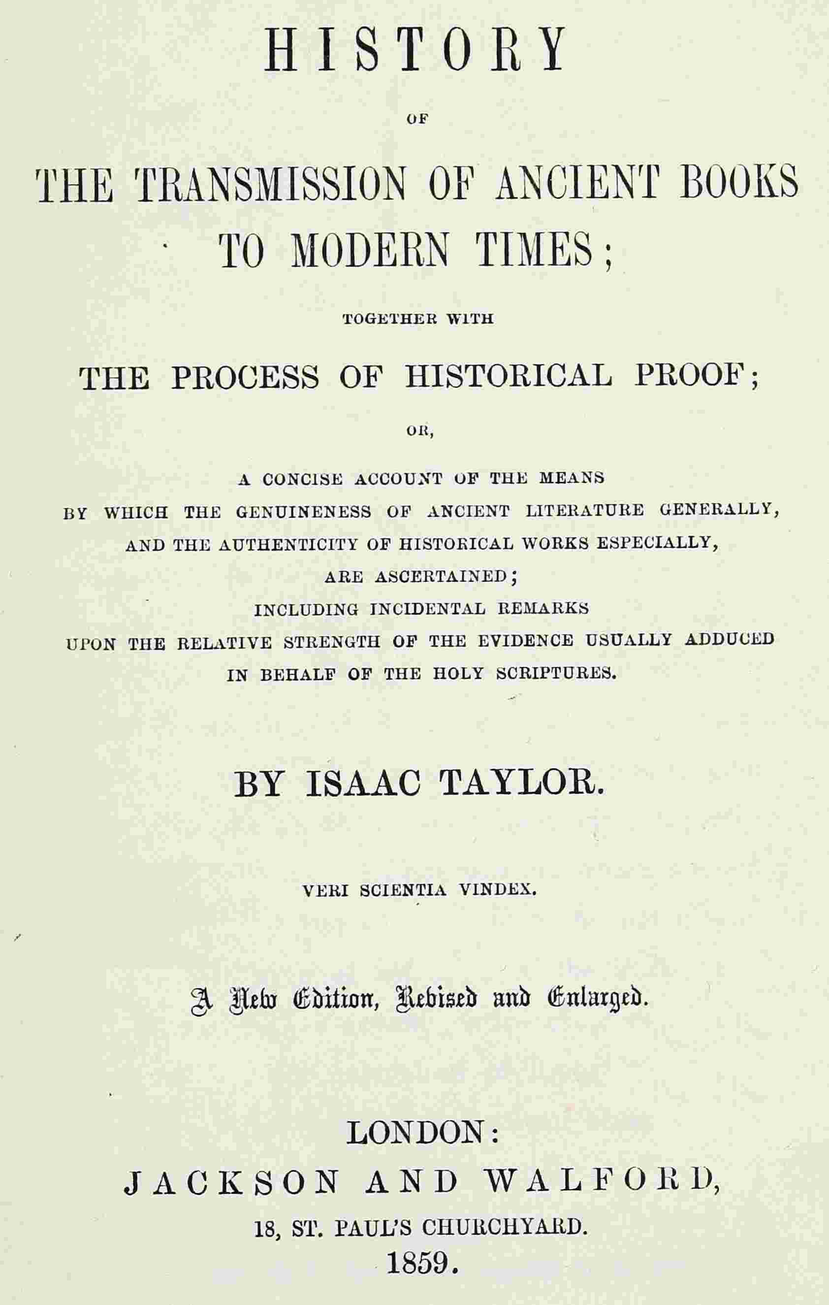 History of the transmission of ancient books to modern times / together with the process of historical proof; or, a concise account of the means by which genuineness of ancient literature generally, and the authenticity of historical works especially are ascertained including incidental remarks upon the relative strength of the evidence usually adduced in behalf of the Holy Scriptures cover