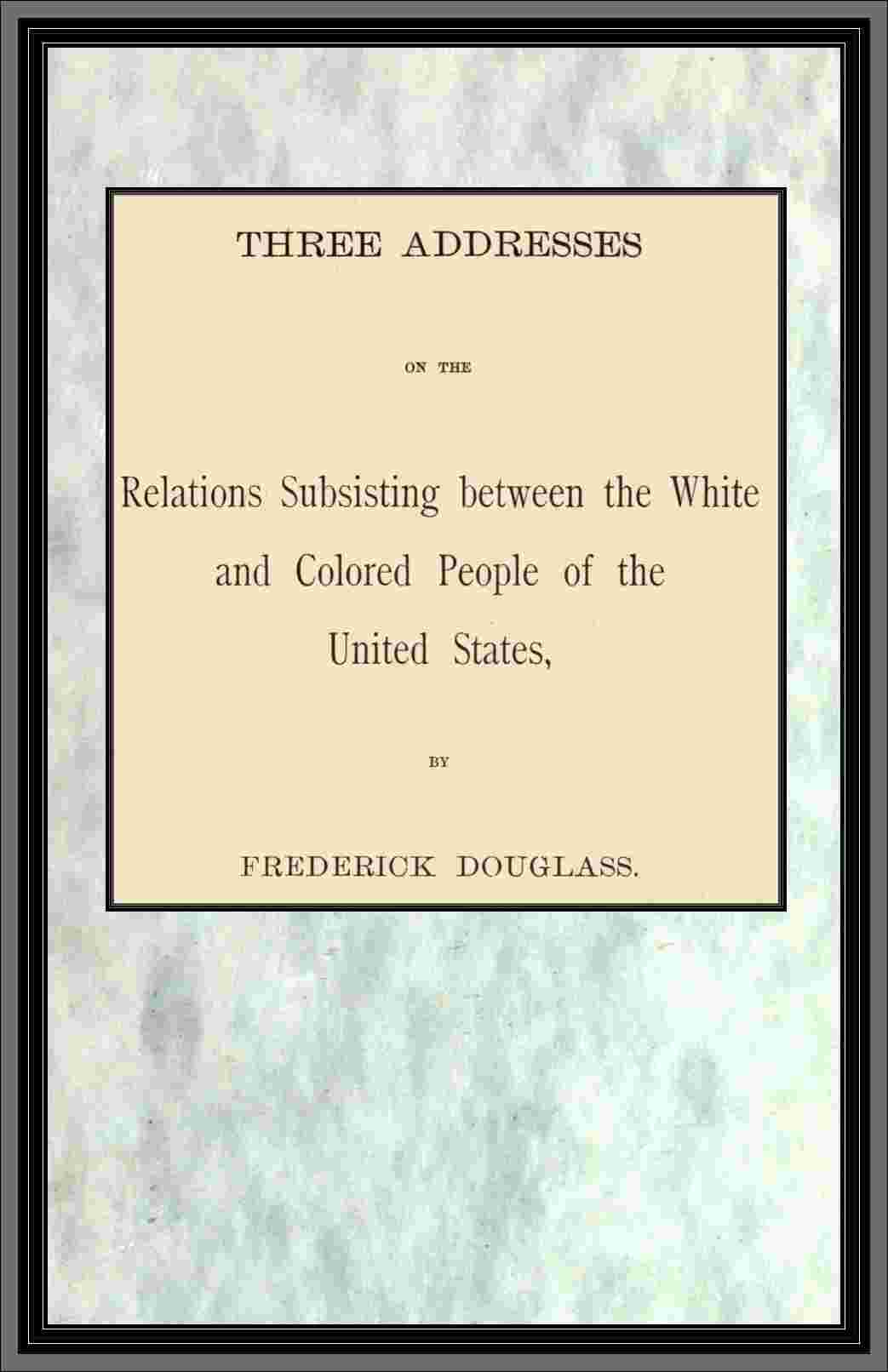 Three addresses on the relations subsisting between the white and colored people of the United States cover