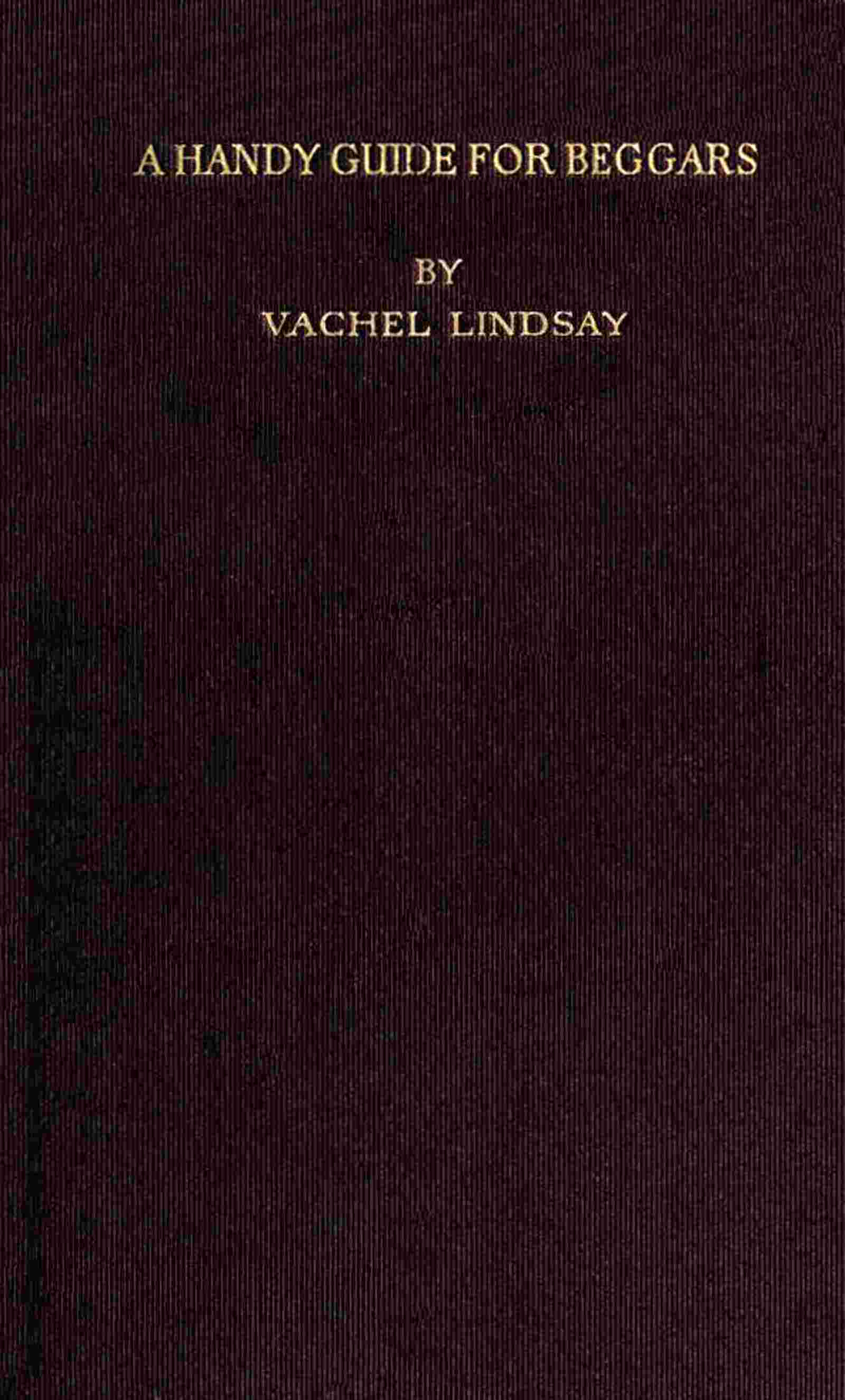 A Handy Guide for Beggars: Especially Those of the Poetic Fraternity / Being Sundry Explorations, Made While Afoot and Penniless in Florida, Georgia, North Carolina, Tennessee, Kentucky, New Jersey, and Pennsylvania. These Adventures Convey and Illustrate the Rules of Beggary for Poets and Some Others. cover