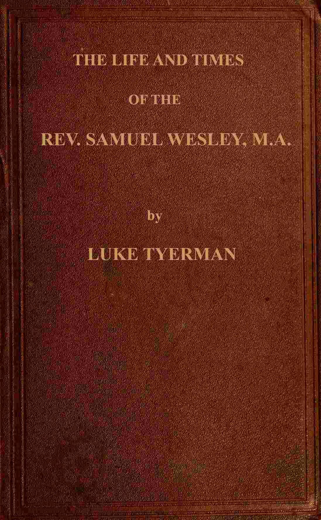 The life and times of the Rev. Samuel Wesley / Rector of Epworth and father of the Revs. John and Charles Wesley, the founders of the Methodists cover