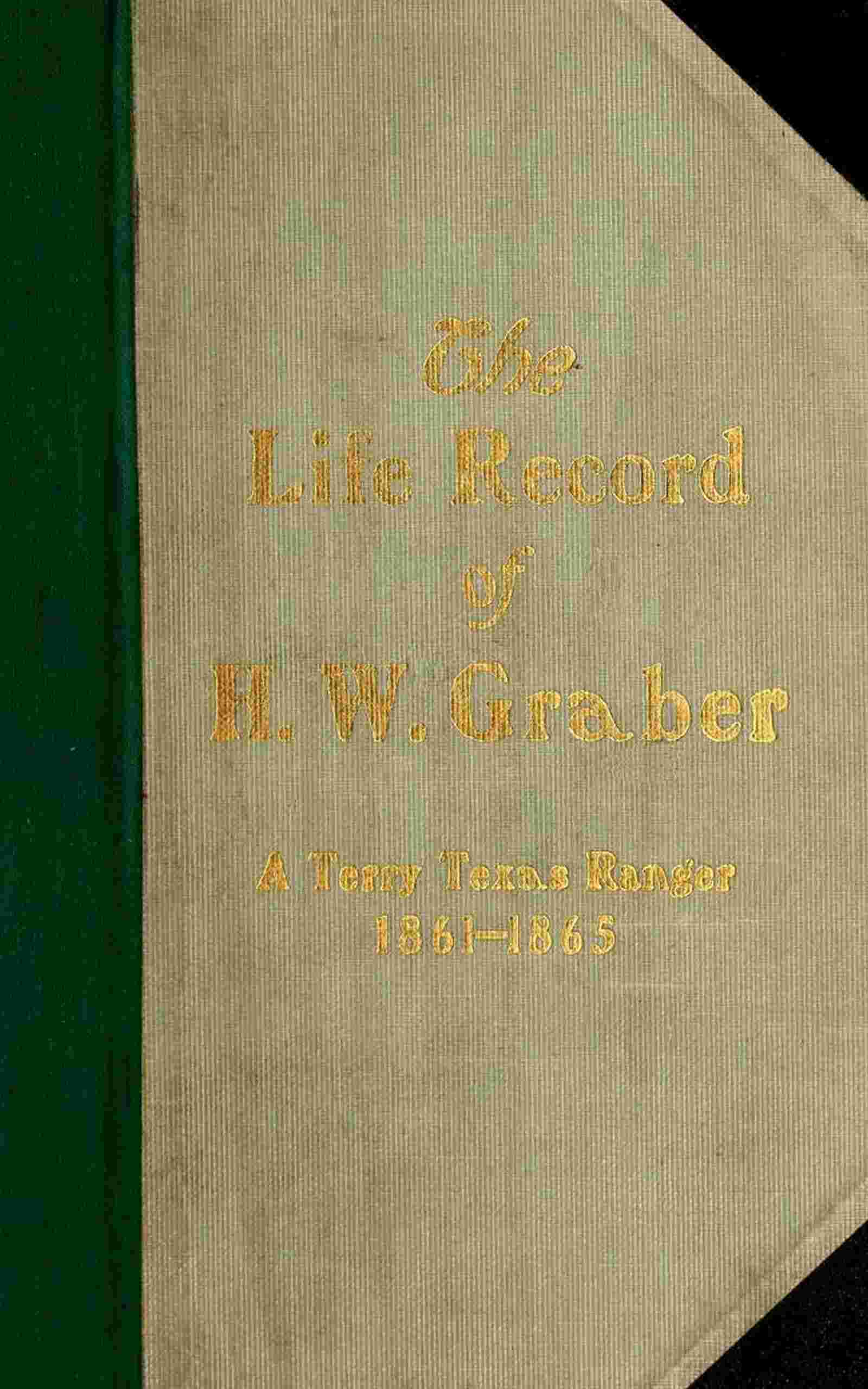 The life record of H. W. Graber / A Terry Texas Ranger, 1861-1865; sixty-two years in Texas cover