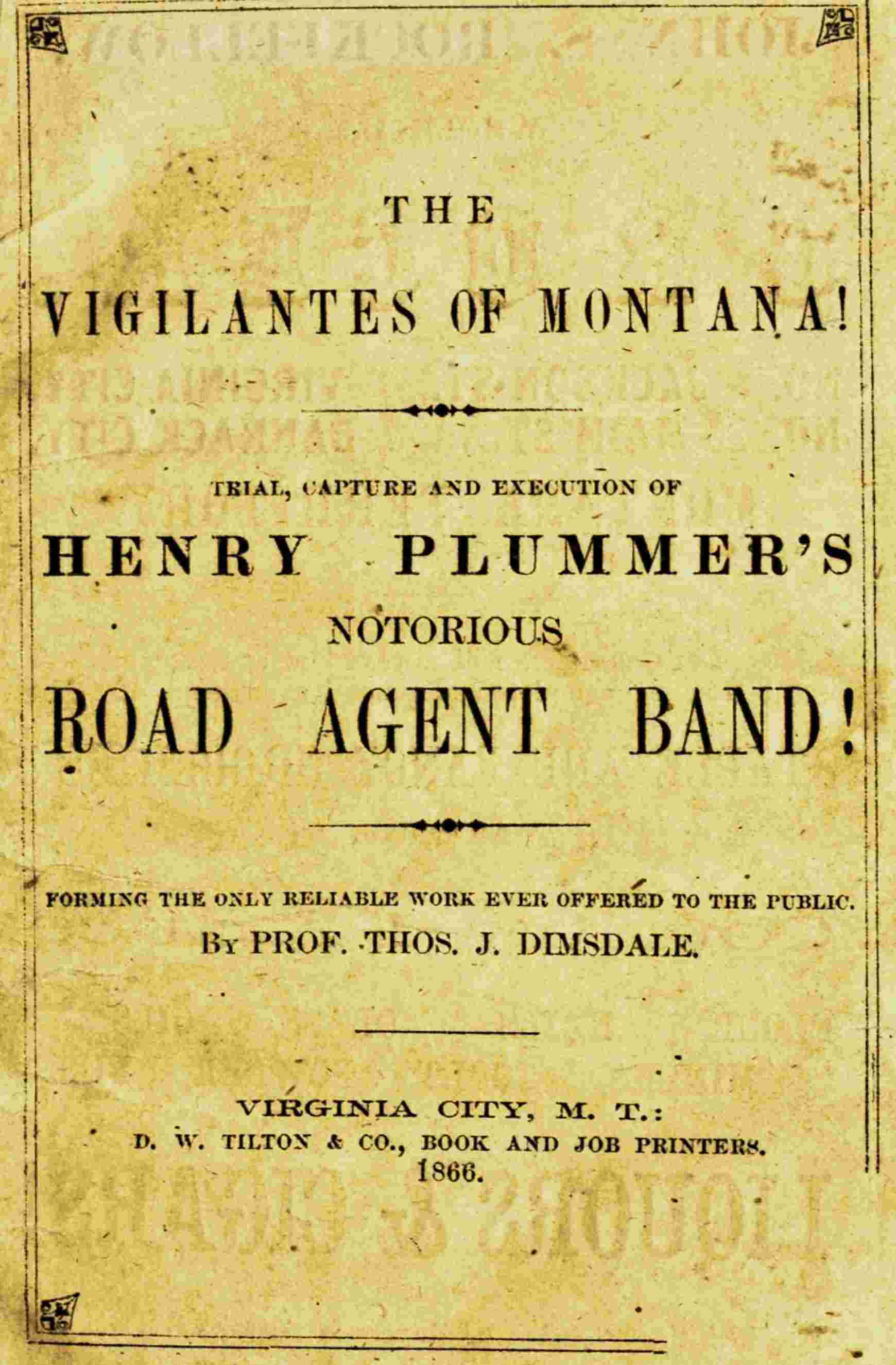 The vigilantes of Montana; Or, popular justice in the Rocky Mountains / Being a correct and impartial narrative of the chase, trial, capture and execution of Henry Plummer's road agent band, together with accounts of the lives and crimes of many of the robbers and desperadoes, the whole being interspersed with sketches of life in the mining camps of the "Far West" cover