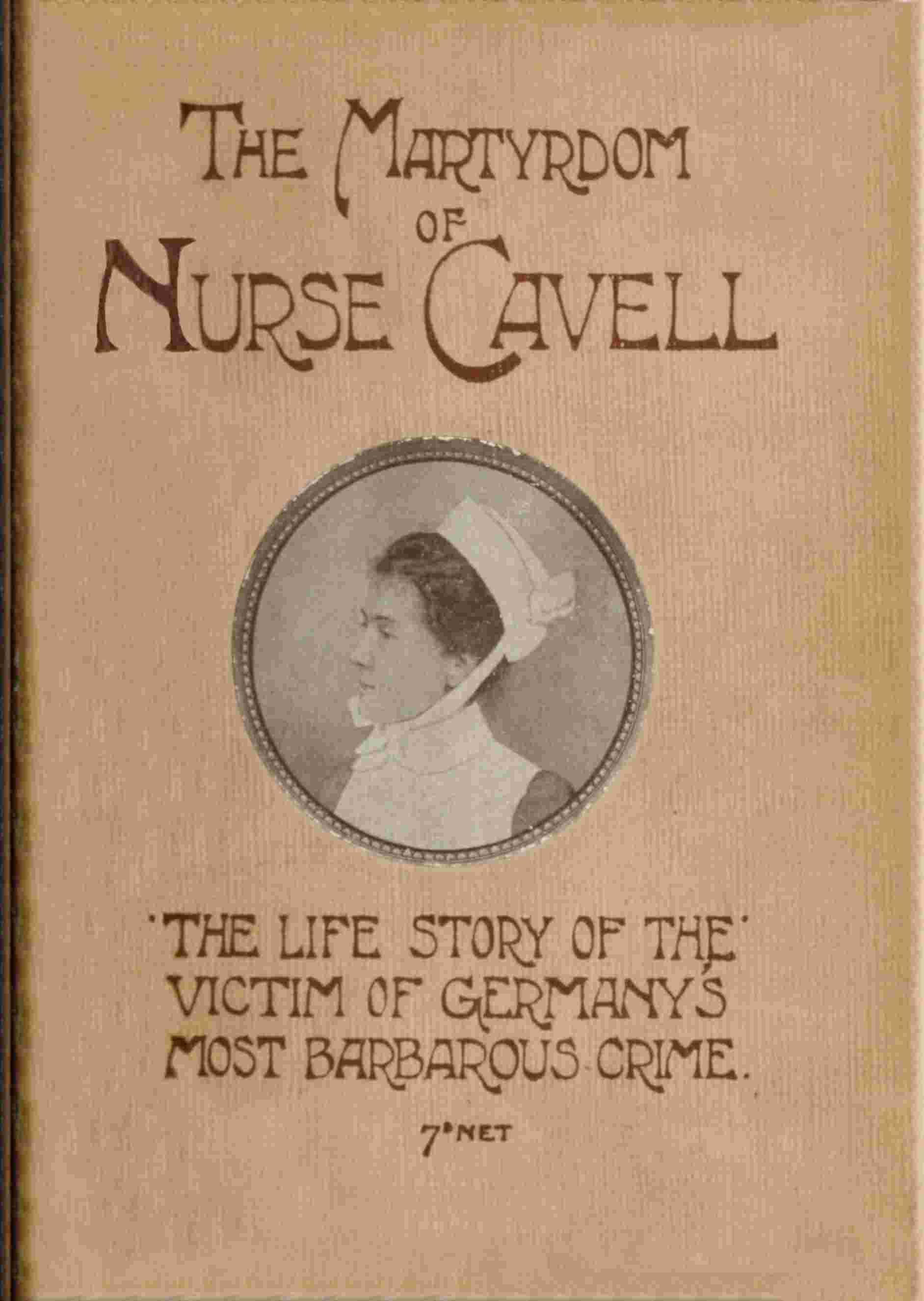 The martyrdom of Nurse Cavell / The life story of the victim of Germany's most barbarous crime cover