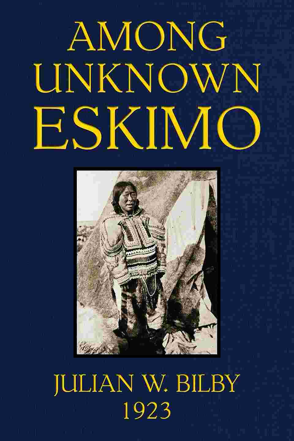 Among unknown Eskimo / An account of twelve years intimate relations with the primitive Eskimo of ice-bound Baffin Land, with a description of their ways of living, hunting customs & beliefs cover