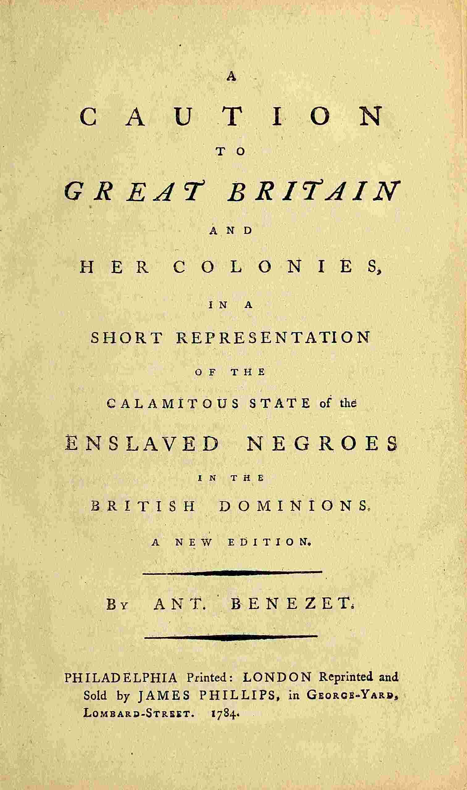 A caution to Great Britain and her colonies, in a short representation of the calamitous state of the enslaved Negroes in the British dominions cover