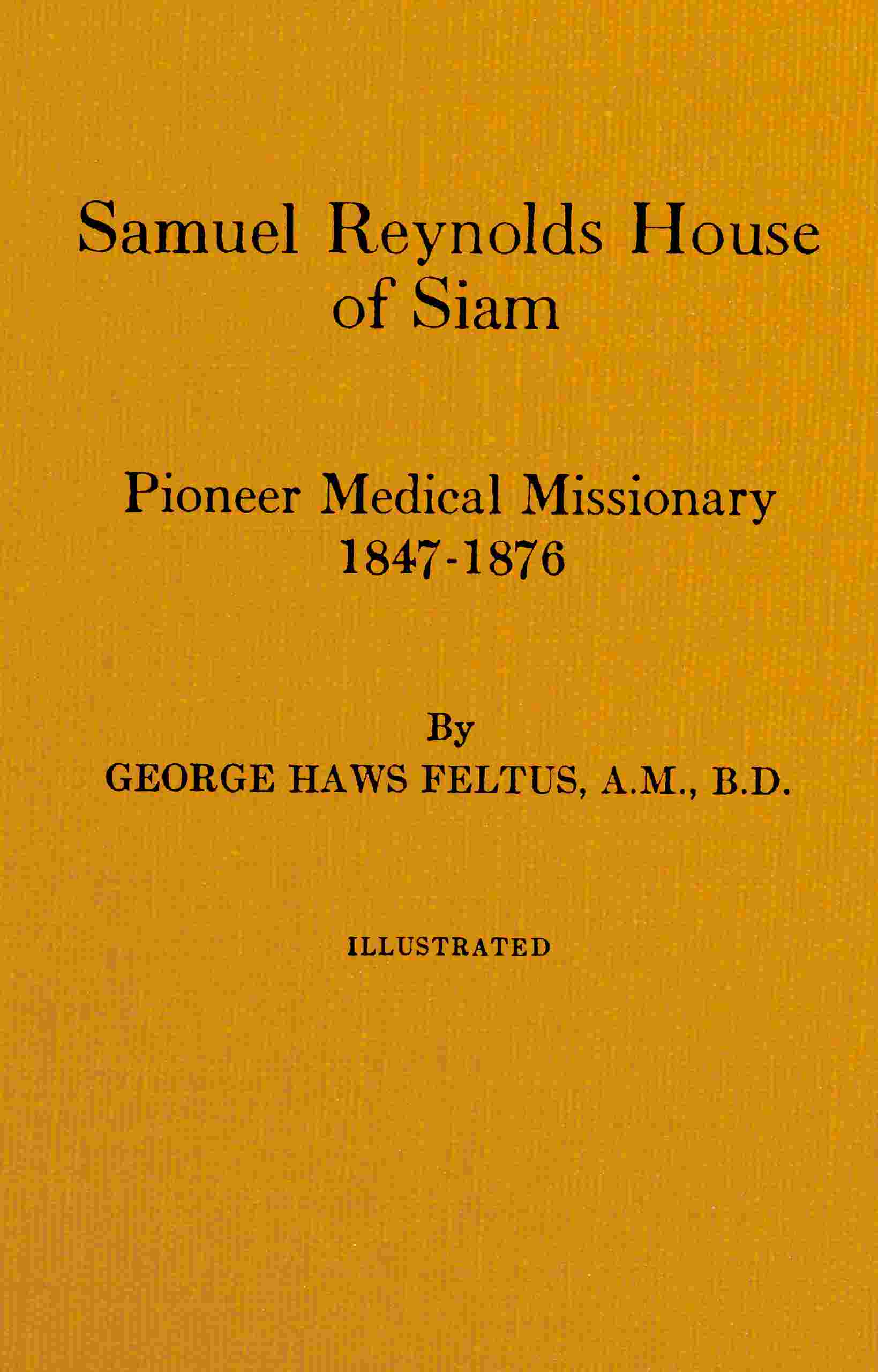 Samuel Reynolds House of Siam, pioneer medical missionary, 1847-1876 cover
