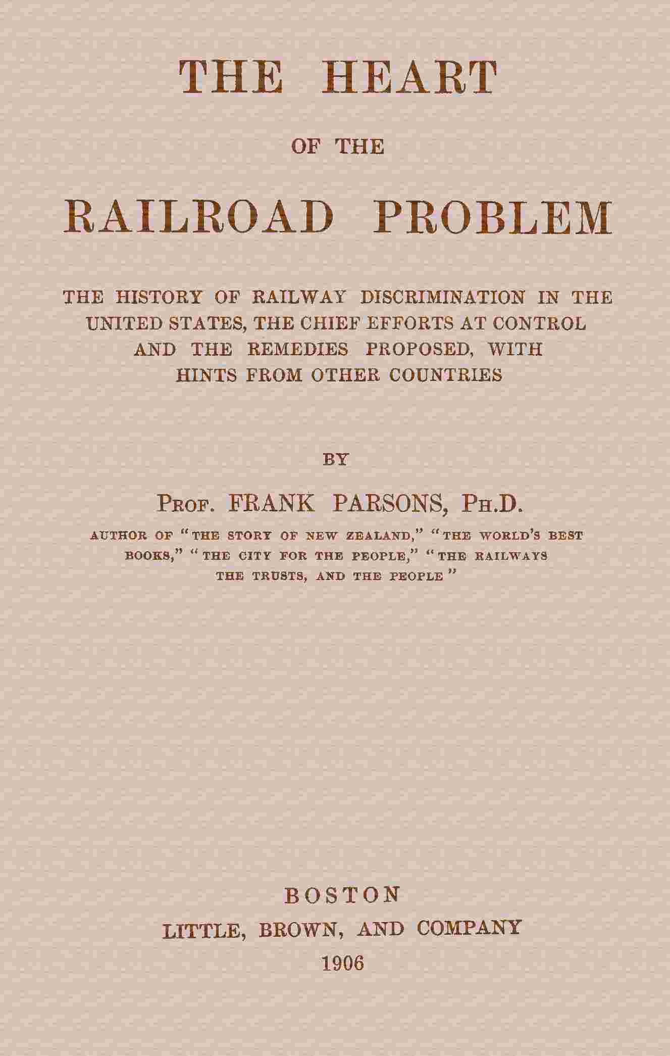 The heart of the railroad problem / The history of railway discrimination in the United States, the chief efforts at control and the remedies proposed, with hints from other countries cover