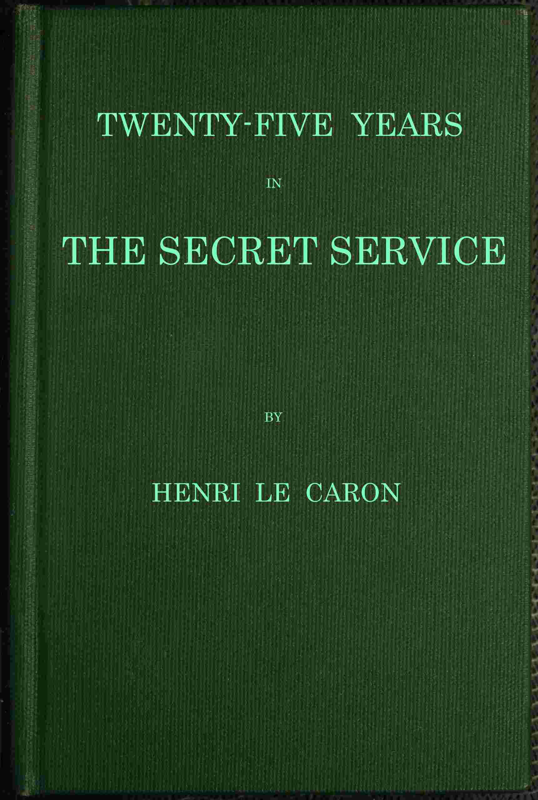 Twenty-five years in the Secret Service: The recollections of a spy cover