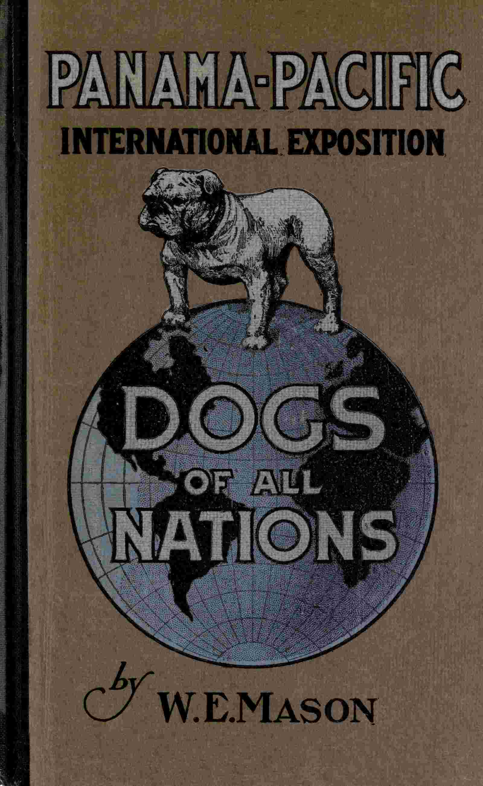 Dogs of all nations / a complete work, profusely illustrated, bearing on the world's different varieties of the dog, grouped under their several nationalities, with descriptive matter explaining the characteristics and utility of each cover