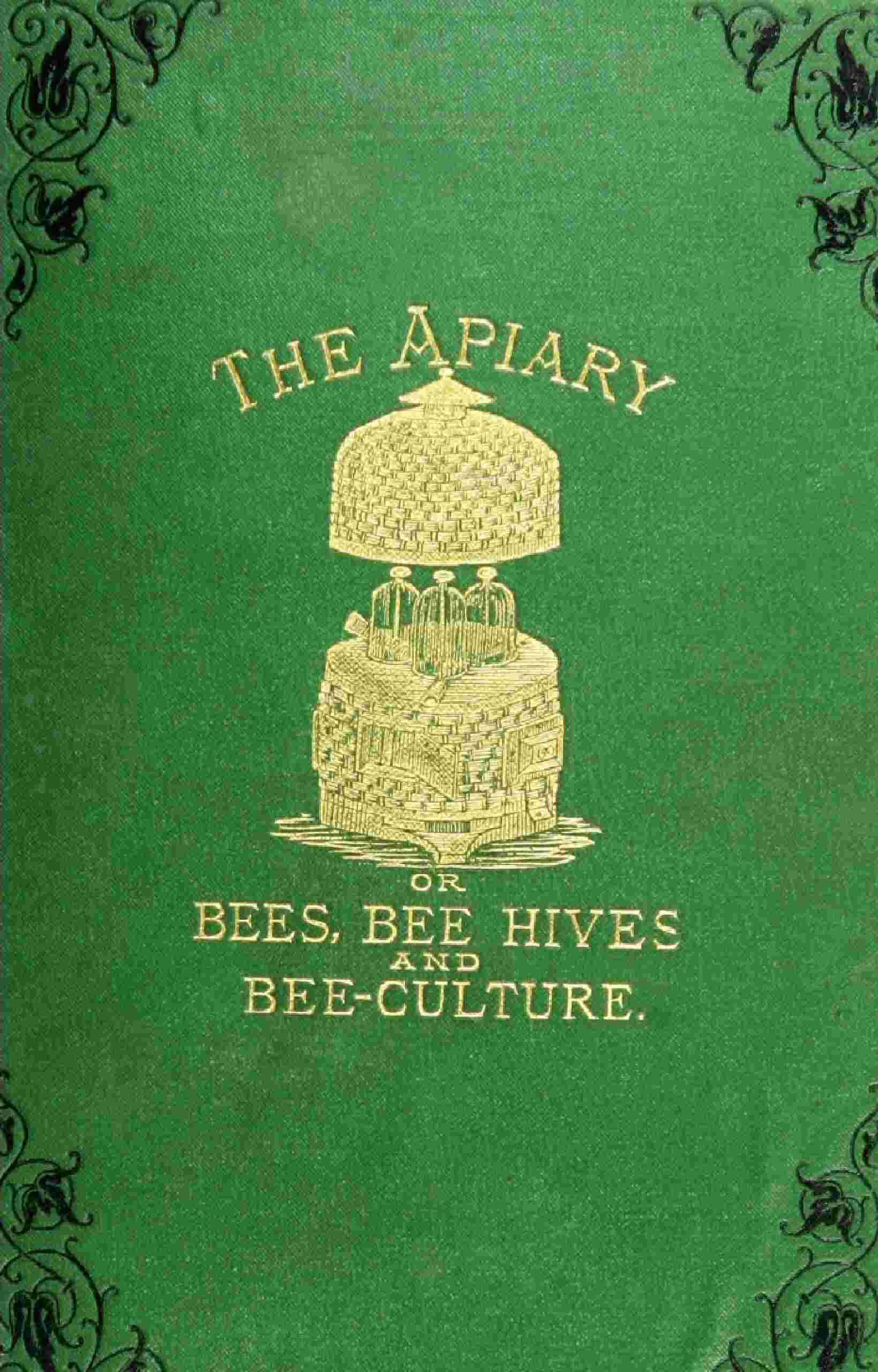 The apiary; or, bees, bee-hives, and bee culture [1878] / being a familiar account of the habits of bees, and the most improved methods of management cover
