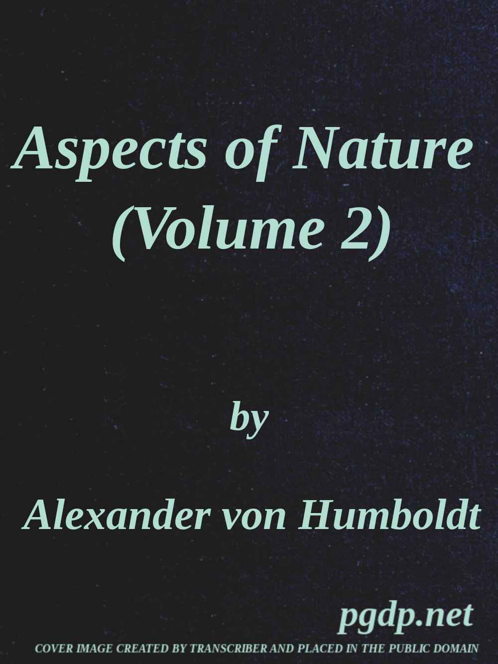 Aspects of nature, in different lands and different climates (Vol. 2 of 2) / with scientific elucidations cover